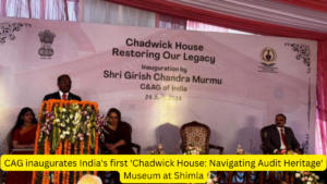 CAG ने शिमला में भारत के पहले ‘चैडविक हाउस: नेविगेटिंग ऑडिट हेरिटेज’ संग्रहालय का उद्घाटन किया