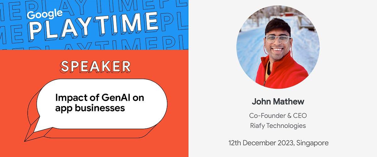 John on GenAI's Impact on Apps at Google Playtime 2023 | by John Mathew | Dec, 2023 | Riafy Stories