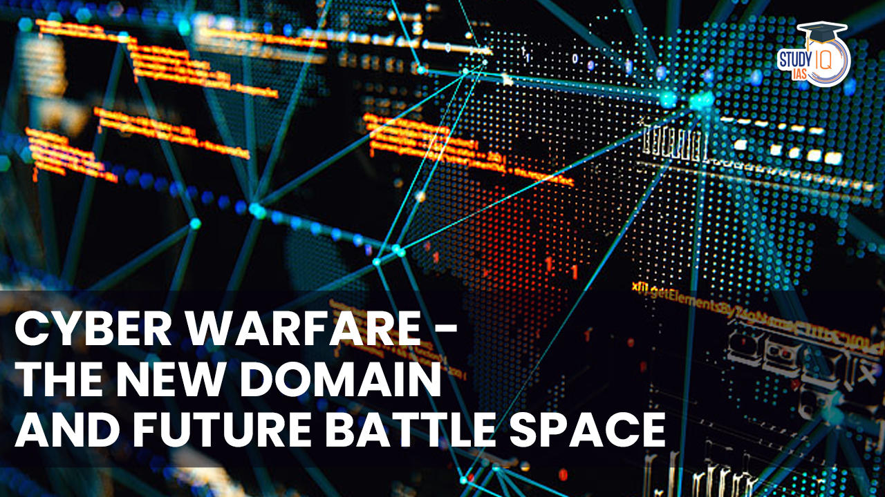 Cyber Warfare - The New Domain and Future Battle Space