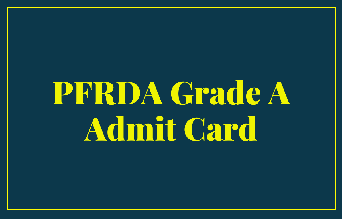 PFRDA Grade A Mains Admit Card 2022 Out, Direct Download Link_30.1