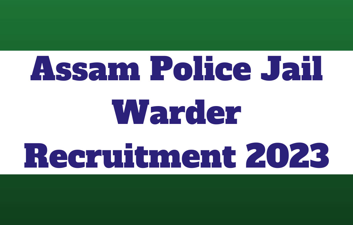 Assam Police Jail Warder Recruitment 2023 Notification, Last Date for 253 Posts_30.1
