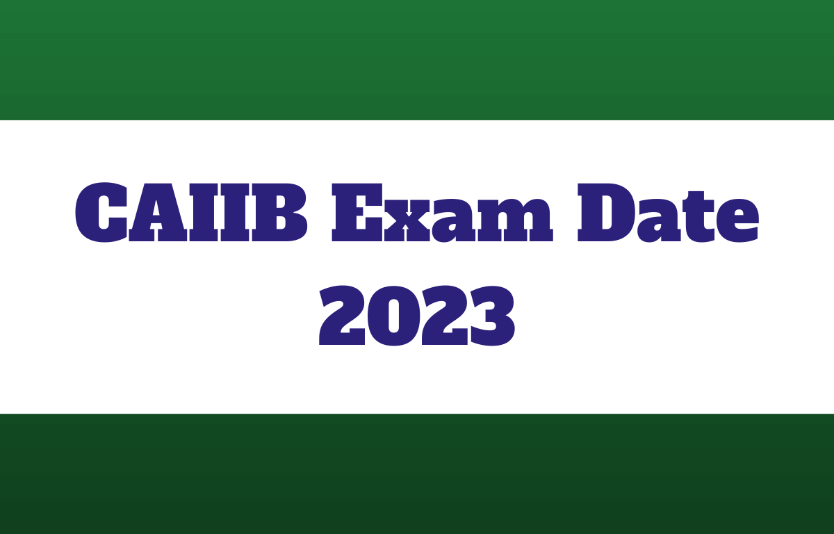 CAIIB Exam Date 2023 Out, IIBF CAIIB Exam Schedule_30.1