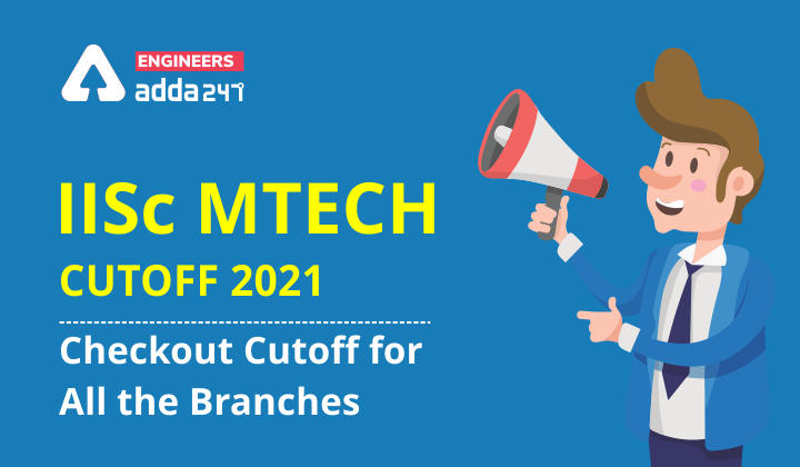 IISc Mtech Cutoff 2021: Checkout Cutoff for all the branches |_30.1