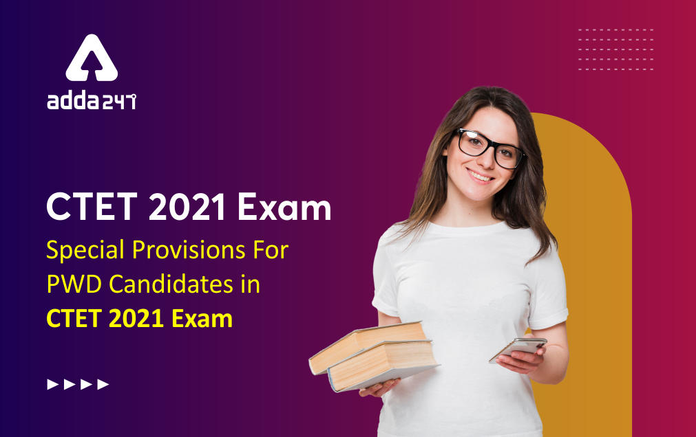 CTET 2021 Exam : Special Provisions For PWD Candidates in CTET 2021 Exam_30.1