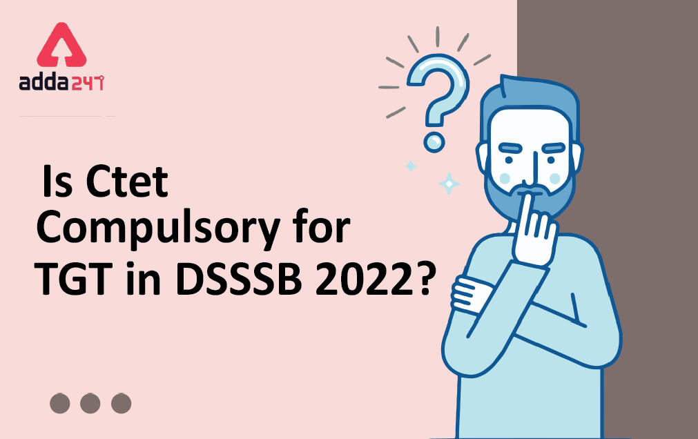 Is Ctet compulsory for TGT in DSSSB 2022?_30.1