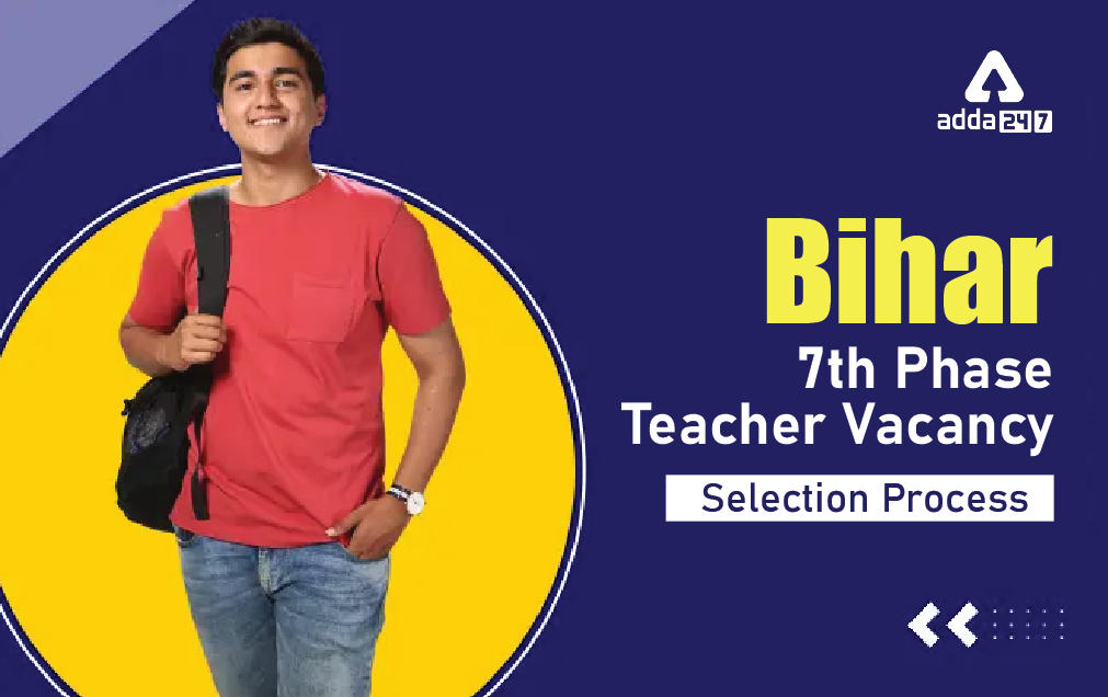 Bihar 7th Phase Teacher Vacancy Selection Process_30.1