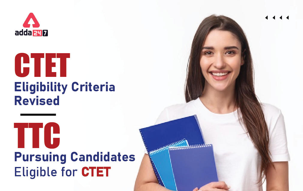 CTET Eligibility Criteria Revised: TTC Pursuing Candidates Eligible for CTET_30.1