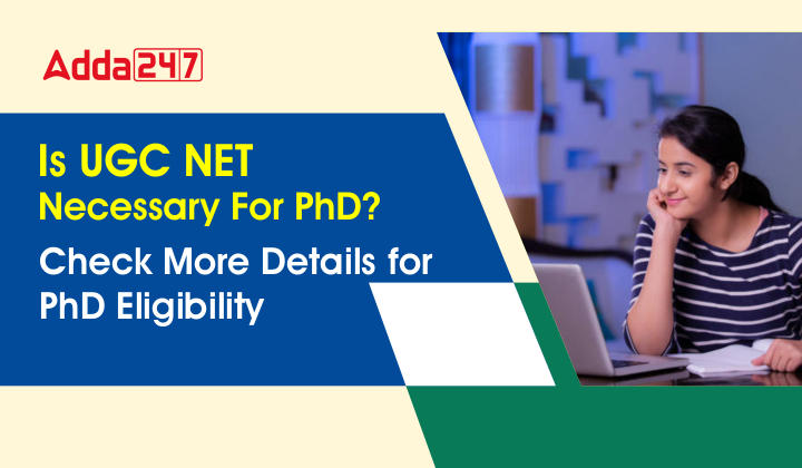 Is UGC NET Necessary For PhD? Check More Details for PhD Eligibility_30.1