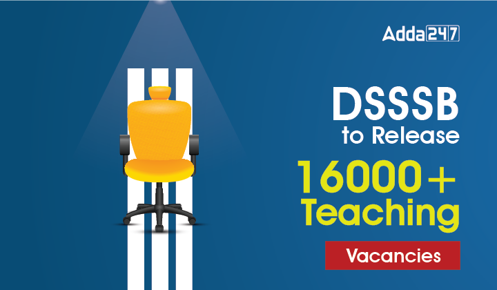 DSSSB To Release 16000+ Teaching Vacancies In 2023_30.1