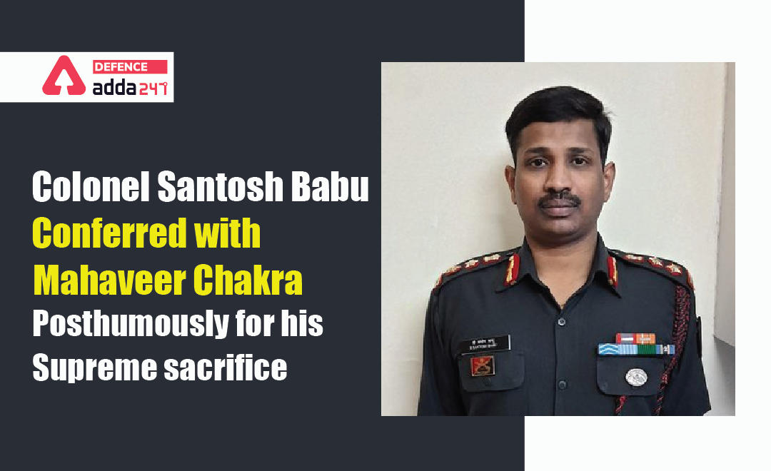 Colonel Santosh Babu conferred with Mahaveer Chakra Posthumously for His Supreme Sacrifice_30.1