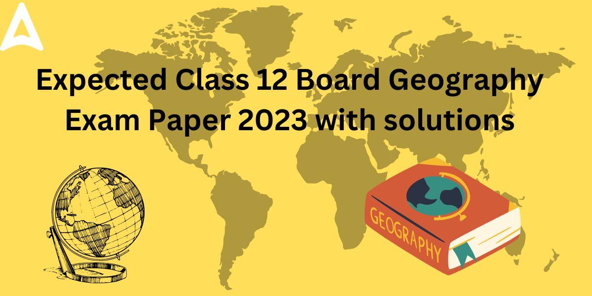 Class 12 Geography Board Exam Paper 2023- Expected_30.1