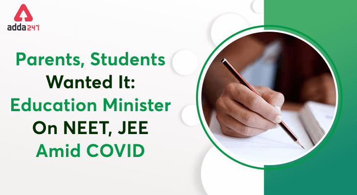 Parents, Students Wanted It: Education Minister On JEE Main/NEET 2020 Amid COVID_30.1