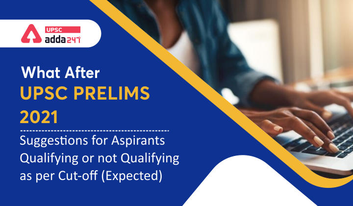 What after UPSC Prelims 2021: Gear up for UPSC CSE Mains 2022 Exam irrespective of whether you are clearing or not clearing UPSC Prelims Cut-off (expected) as per various Prelims Answer Keys_30.1