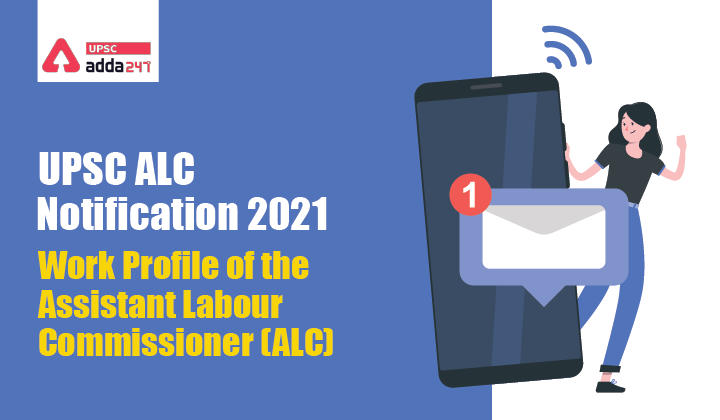 UPSC ALC Notification 2021-Work Profile of Assistant Labour Commissioner (ALC)_30.1