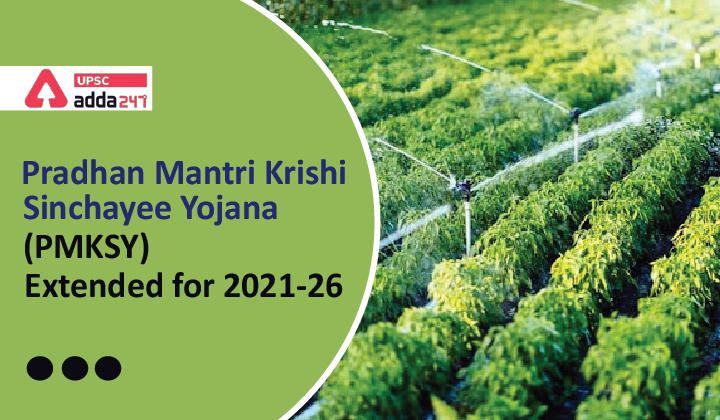 Pradhan Mantri Krishi Sinchayee Yojana (PMKSY) Extended for 2021-26_30.1