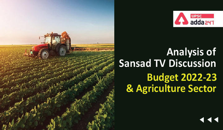 Analysis of Sansad TV Discussion: Budget 2022-23 & Agriculture Sector_30.1