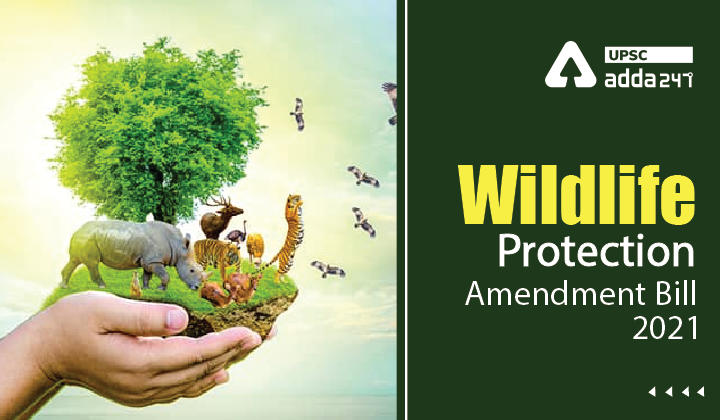 Wild Life (Protection) Amendment Bill, 2021: Proposed Amendments to WPA 1972