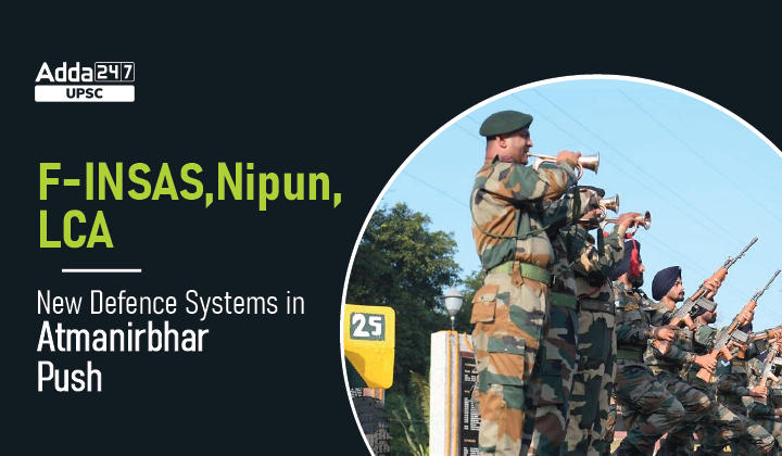F-INSAS, Nipun, LCA: New Defence Systems in Atmanirbhar Push_30.1