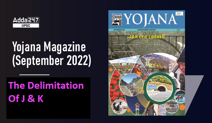Analysis Of Yojana Magazine(September 2022): The Delimitation Of J & K_30.1