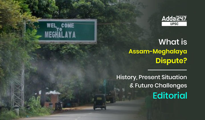What is Assam-Meghalaya Dispute? | History, Present Situation and Future Challenges | Editorial Analysis_30.1