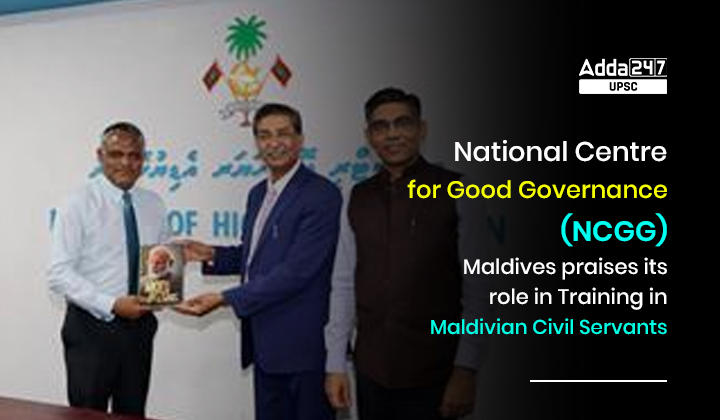 नेशनल सेंटर फॉर गुड गवर्नेंस (NCGG) – मालदीव ने मालदीव के सिविल सेवकों के प्रशिक्षण में NCGG की भूमिका की प्रशंसा की_30.1