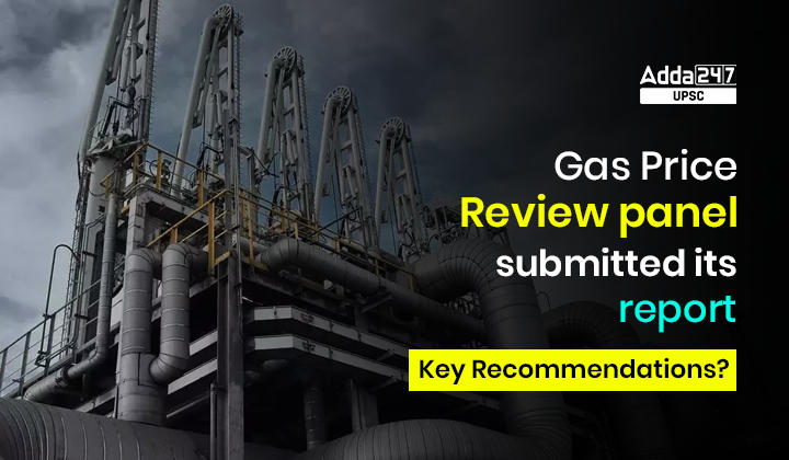 Gas Price Review Panel Submitted its Report: Key Recommendations?_30.1