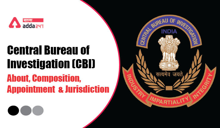 কেন্দ্রীয় ব্যুরো অব ইনভেস্টিগেশন (সিবিআই) - বিবরন, গঠন, নিয়োগ এবং ক্ষমতা । Central Bureau of Investigation (CBI)- About, Composition, Appointment and Jurisdiction_30.1