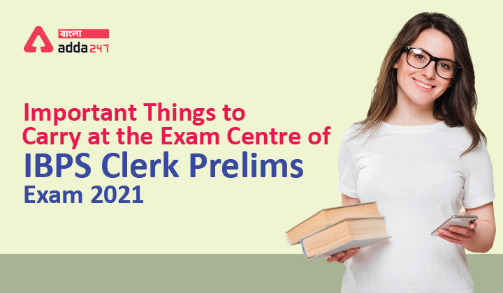 IBPS Clerk Prelims Exam 2021 এর পরীক্ষা কেন্দ্রের জন্য গুরুত্বপূর্ণ বস্তুসমূহ|Important Things to Carry at the Exam Centre of IBPS Clerk Prelims Exam 2021_30.1