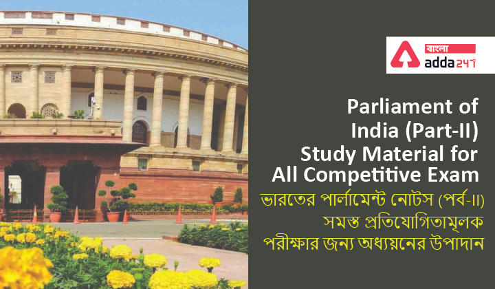 Parliament of India (Part-II):Study Material for All Competitive Exam | ভারতের পার্লামেন্ট নোটস (পর্ব-II):সমস্ত প্রতিযোগিতামূলক পরীক্ষার জন্য অধ্যয়নের উপাদান_30.1