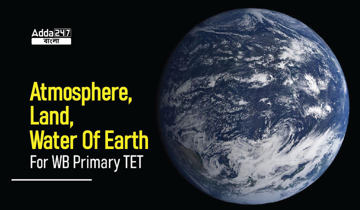 Atmosphere, Land, and Water Of Earth For WB Primary TET_30.1