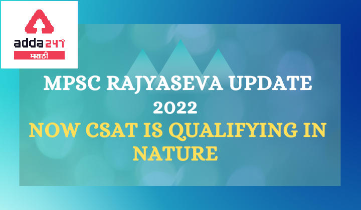 MPSC Rajyaseva Update 2022, Now CSAT is Qualilfing in Nature, MPSC राज्यसेवा परीक्षा 2022 अपडेट -_30.1