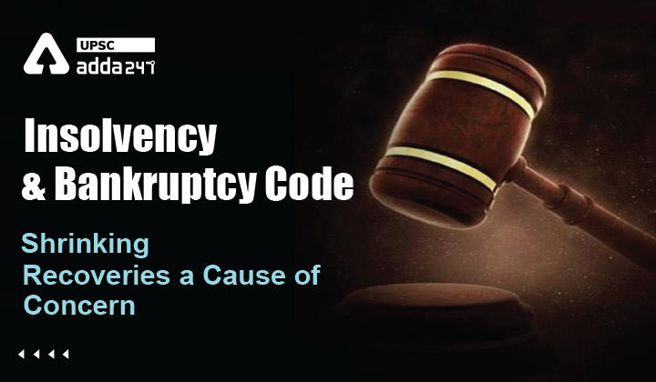 Insolvency and Bankruptcy Code: Shrinking Recoveries a Cause of Concern_30.1