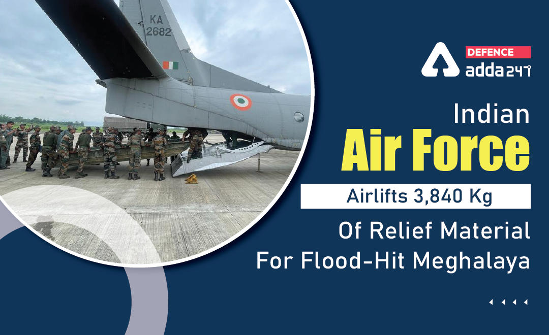 Meghalaya Floods, Indian Air Force Airlifts 3,840 Kg Of Relief Material For Flood-Hit Meghalaya_30.1