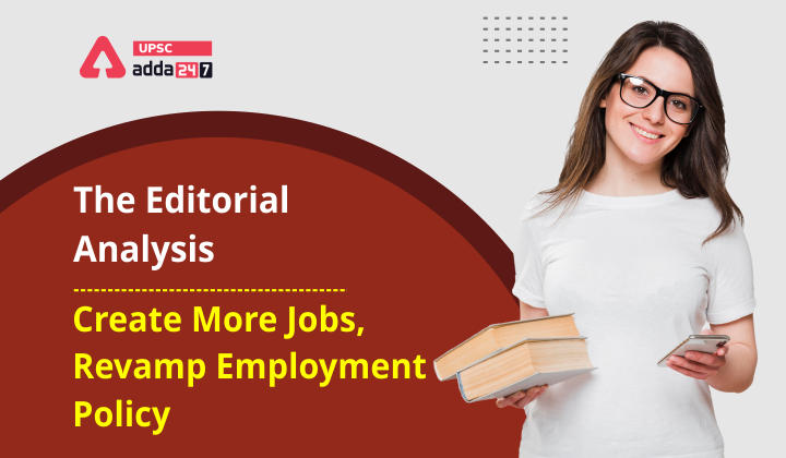 संपादकीय विश्लेषण- अधिक नौकरियां सृजित करें, रोजगार नीति में सुधार लाएं_30.1