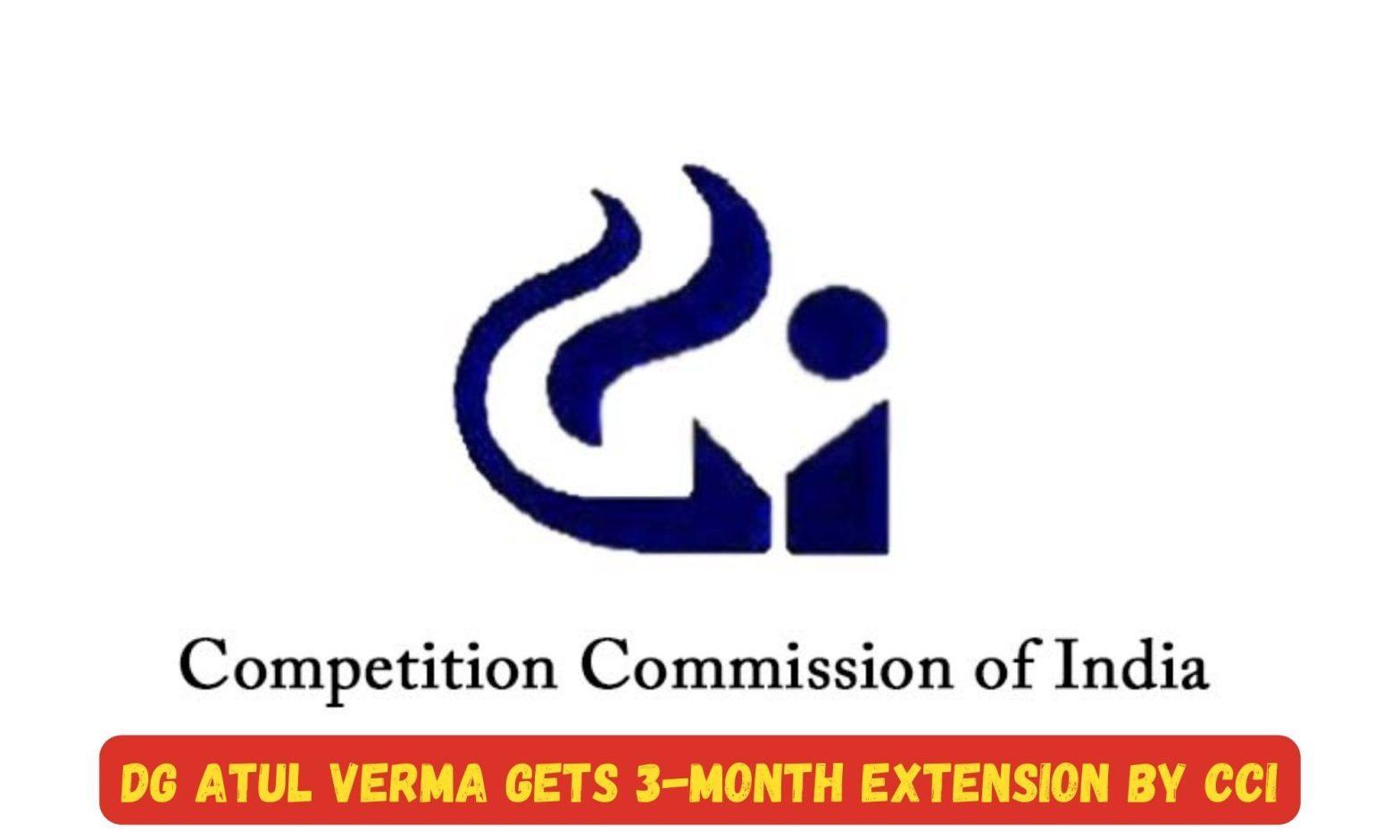 DG Atul Verma gets 3-month extension by CCI