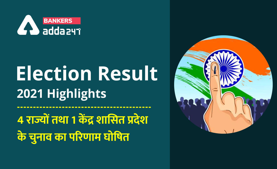 Election Result 2021 Highlights: 4 राज्यों तथा 1 केंद्र शासित प्रदेश के चुनाव का परिणाम घोषित | Latest Hindi Banking jobs_3.1