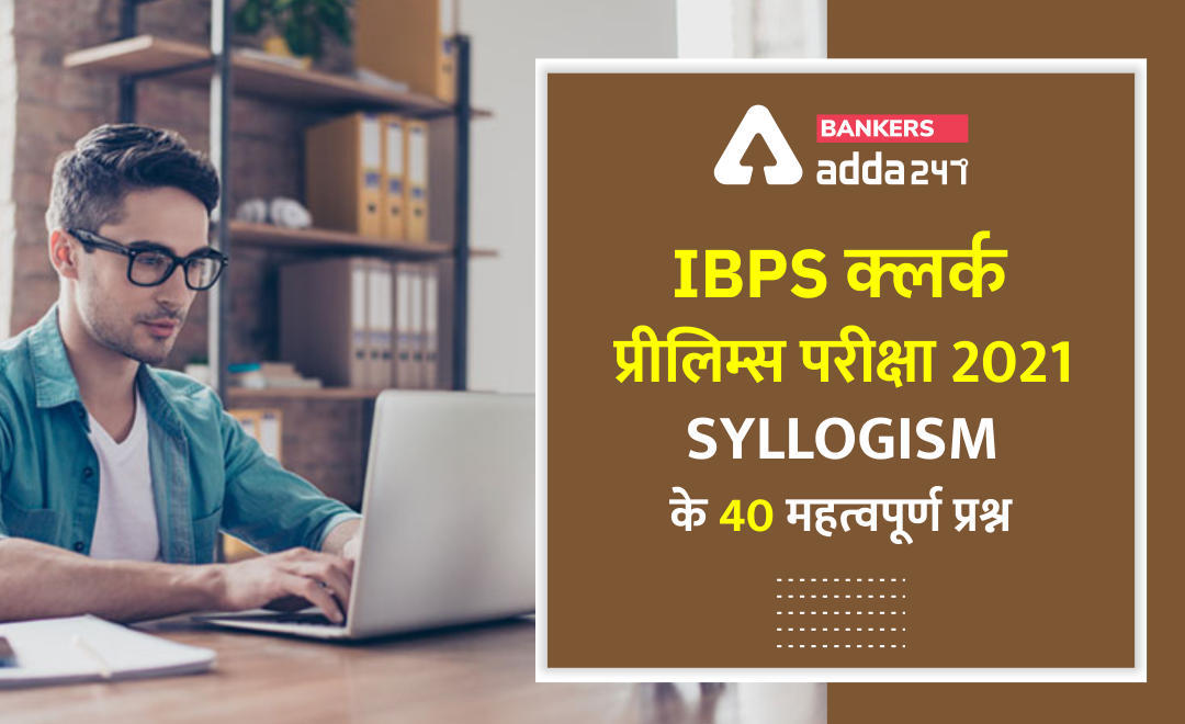 40 Syllogism Important Questions for IBPS Clerk Prelims 2021: आईबीपीएस क्लर्क प्रीलिम्स परीक्षा के लिए 40 महत्वपूर्ण न्यायवाक्य (सिलोजिज्म) के प्रश्न | Latest Hindi Banking jobs_3.1