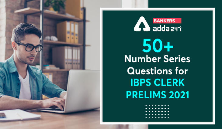 IBPS Clerk Prelims 2021 – 50+ Number Series Questions with easy tricks: आईबीपीएस क्लर्क प्रीलिम्स 2021 के लिए महत्वपूर्ण नंबर सीरीज के 50+ प्रश्न- Attempt Now | Latest Hindi Banking jobs_3.1