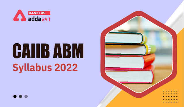 CAIIB Syllabus 2022: जून महीने में होने वाली सीएआईआईबी परीक्षा के ABM विषय का टॉपिक-वाइज़ सिलेबस | Latest Hindi Banking jobs_3.1