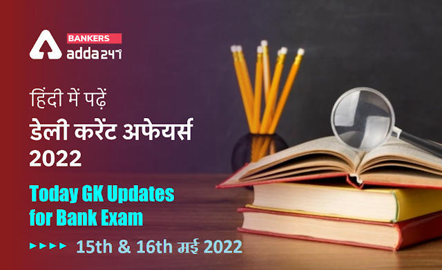 15th & 16th May Daily Current Affairs 2022: सभी परीक्षाओं के लिए डेली जीके अपडेट | Latest Hindi Banking jobs_3.1