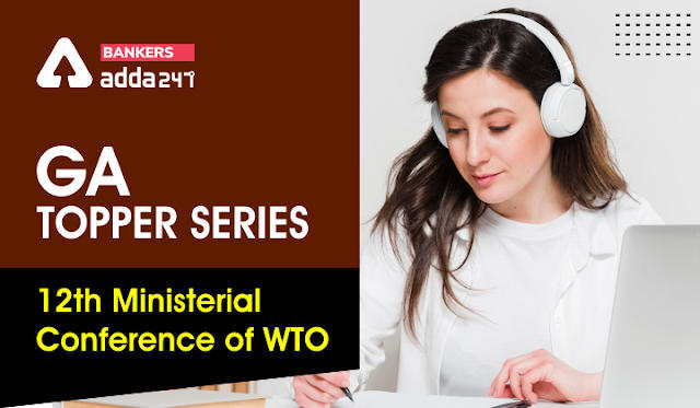 GA Topper Series: विश्व व्यापार संगठन का 12वां मंत्रिस्तरीय सम्मेलन (12th Ministerial Conference of WTO) | Latest Hindi Banking jobs_3.1