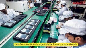 भारत वैश्विक स्तर पर दूसरा सबसे बड़ा मोबाइल फोन उत्पादक बन गया |_3.1