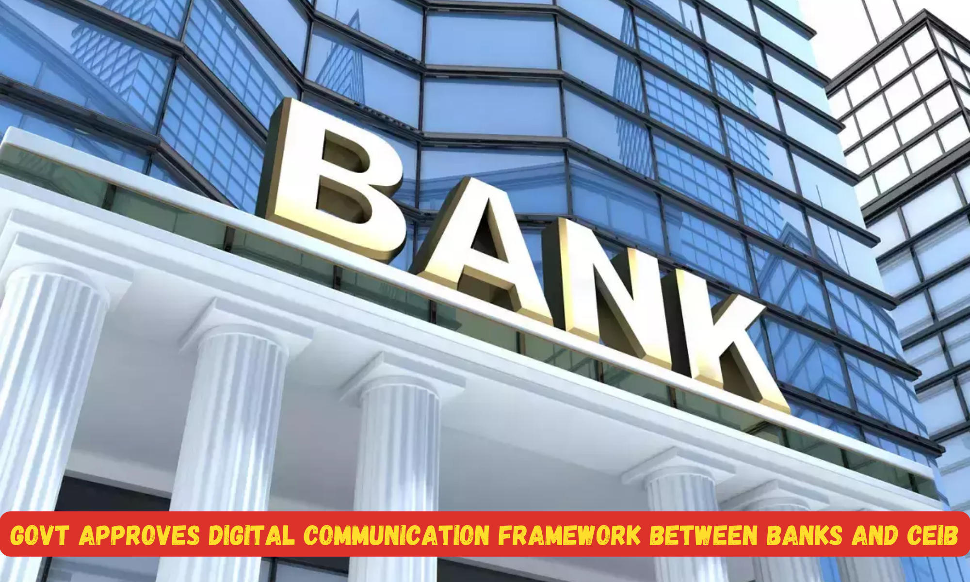 Govt Approves Digital Communication Framework Between Banks and CEIB_40.1
