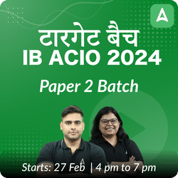 टारगेट बैच - IB ACIO 2024 Paper 2 Batch | Intelligence Bureau (IB) Assistant Central Intelligence Officer (ACIO) Grade-II Executive | Online Live Classes by Adda 247