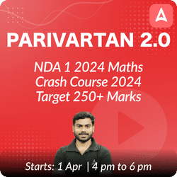 Parivartan 2.0 - NDA 1 2024 Maths Crash Course 2024 | Target 250+ Marks | Online Live Classes by Adda 247