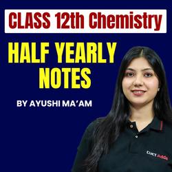 Class 12 Chemistry Half Yearly Notes by Ayushi Ma’am