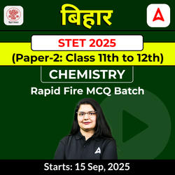 बिहार STET 2025 (Paper-2: Class 11th to 12th) Chemistry Rapid Fire MCQ Batch by Adda247