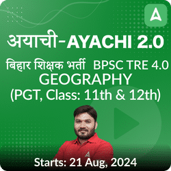 अयाची- Ayachi 2.0 बिहार शिक्षक भर्ती BPSC TRE 4.0 Geography (PGT, Class: 11th & 12th) Complete Foundation with Final Selection Batch 2024 | Online Live Classes by Adda 247
