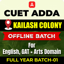 CUET ADDA KAILASH COLONY FULL YEAR OFFLINE BATCH-01 For English, GAT+ Arts Domain By CUET Adda 247