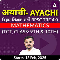 अयाची- Ayachi बिहार शिक्षक भर्ती BPSC TRE 4.0 Mathematics (TGT, Class 9th & 10th) Complete Foundation Batch 2025 | Online Live Classes by Adda 247